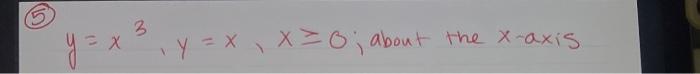 (5) \( y=x^{3}, y=x, x \geq 0 \); about the \( x \)-axis