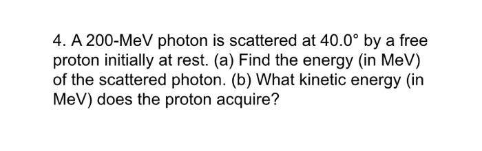 Solved 4. A 200-MeV Photon Is Scattered At 40.0° By A Free | Chegg.com