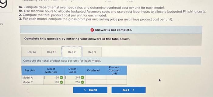 la. Compute departmental overhead rates and determine overhead cost per unit for each model.
b. Use machine hours to allocate