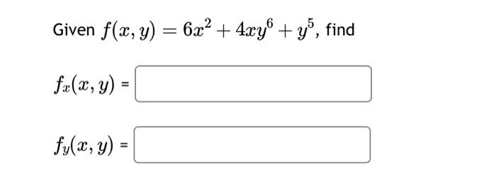 Given \( f(x, y)=6 x^{2}+4 x y^{6}+y^{5} \) \[ f_{x}(x, y)= \] \[ f_{y}(x, y)= \]