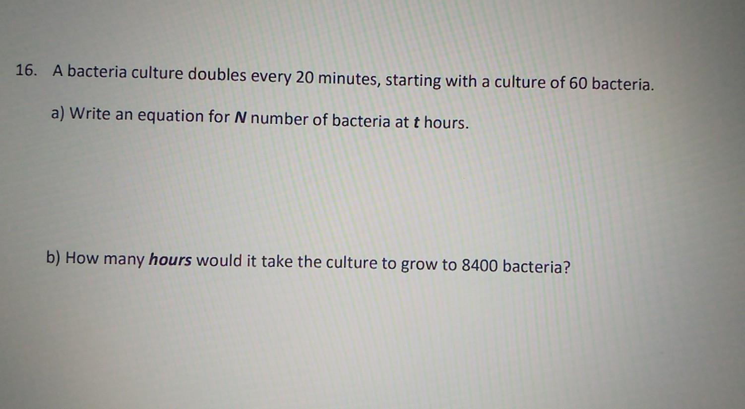 Solved 16. A bacteria culture doubles every 20 minutes, | Chegg.com
