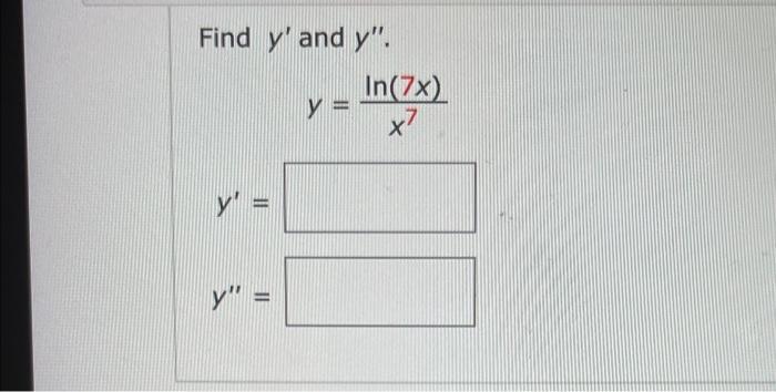 Find \( y^{\prime} \) and \( y^{\prime \prime} \). \[ y=\frac{\ln (7 x)}{x^{7}} \] \[ y^{\prime}= \] \[ y^{\prime \prime}= \]