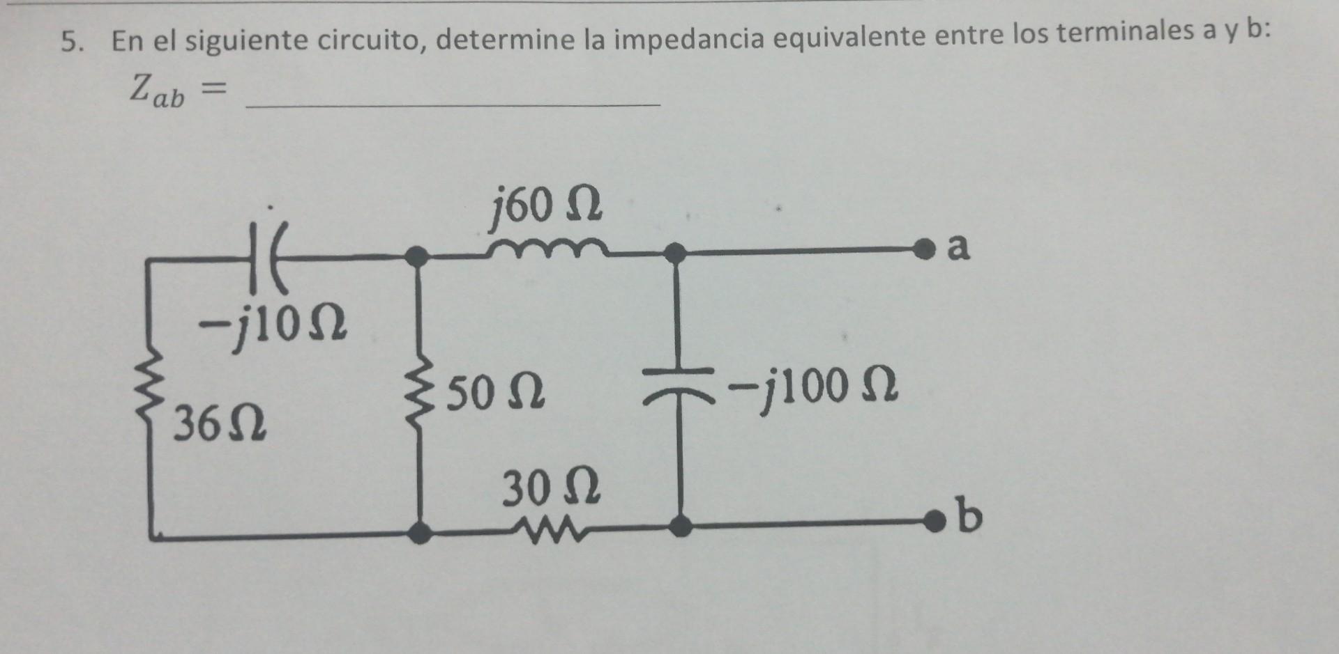 5. En el siguiente circuito, determine la impedancia equivalente entre los terminales a y b: \[ Z_{a b}= \]