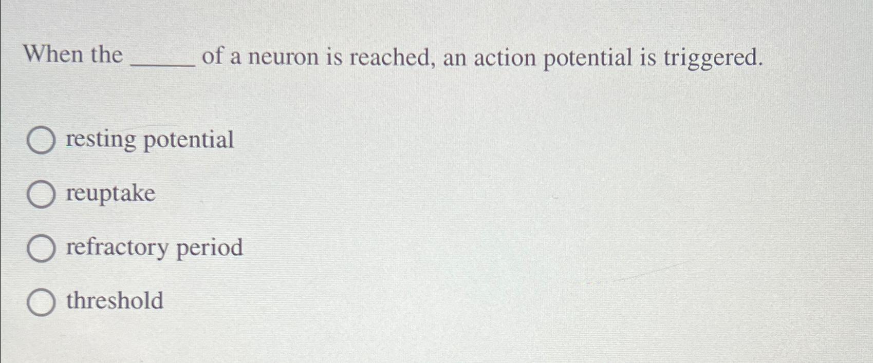 Solved When the of a neuron is reached, an action potential | Chegg.com