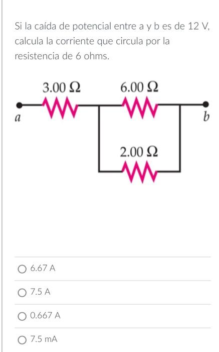 Si la caída de potencial entre a y b es de \( 12 \mathrm{~V} \), calcula la corriente que circula por la resistencia de 6 ohm