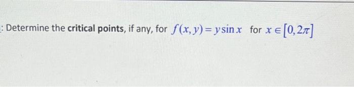 Determine the critical points, if any, for \( f(x, y)=y \sin x \) for \( x \in[0,2 \pi] \)