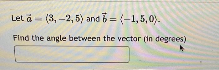 Solved Let A= 3,−2,5 And B= −1,5,0 . Find The Angle Between | Chegg.com