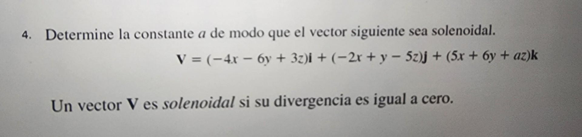 Determine la constante \( a \) de modo que el vector siguiente sea solenoidal. \[ \mathbf{V}=(-4 x-6 y+3 z) \mathbf{i}+(-2 x+