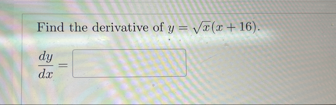 [Solved]: Find the derivative of y= sqrt(x)(x 16). (dy)/(dx)