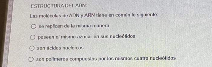 ESTRUCTURA DEL ADN: Las moléculas de ADN y ARN tiene en común lo siguiente: O se replican de la misma manera O poseen el mism