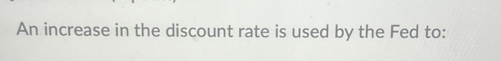 Solved An increase in the discount rate is used by the Fed | Chegg.com