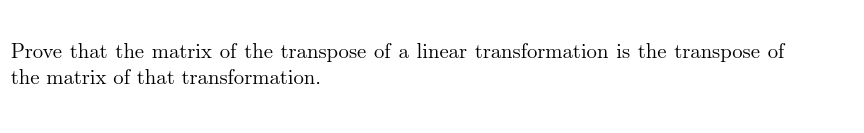 Solved Prove that the matrix of the transpose of a linear | Chegg.com