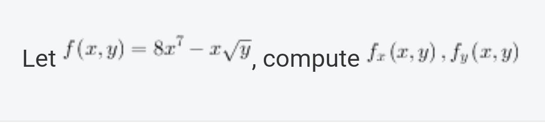 Let \( f(x, y)=8 x^{7}-x \sqrt{y} \), compute \( f_{x}(x, y), f_{y}(x, y) \)