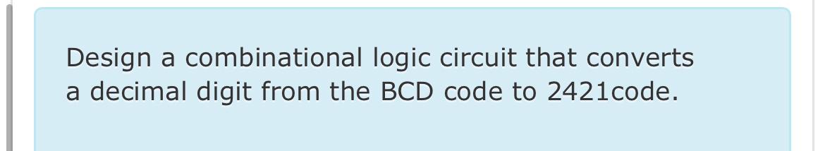 Solved Design a combinational logic circuit that converts a | Chegg.com