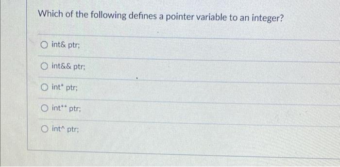 Solved Which of the following defines a pointer variable to | Chegg.com