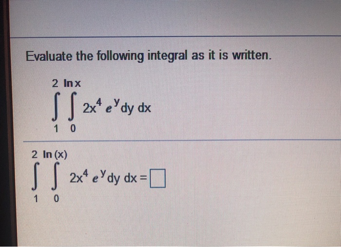 Solved Evaluate the following integral as it is written. 2 | Chegg.com
