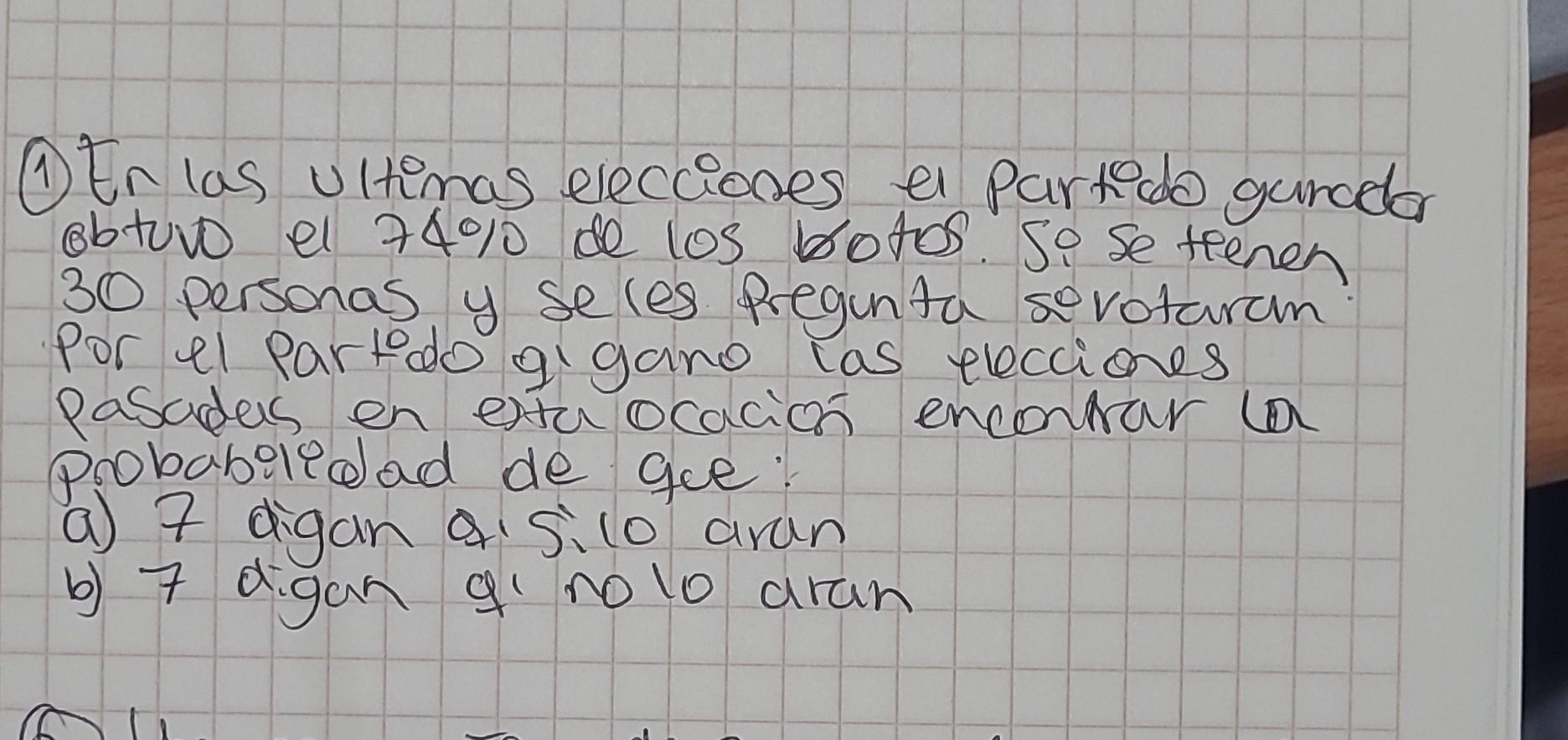 (1) Er las ultimas elecciones el partido gunador obturo el \( 74 \% \) de los botos. Si se tienen 30 personas y se les pregun