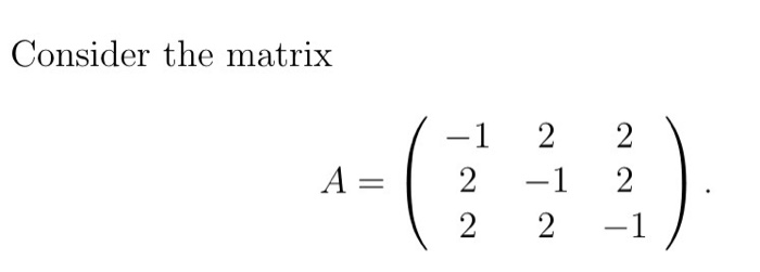 Solved Consider the matrix 7-1 A= | 2 | 2 2 -1 2 2 2 -1 ) | Chegg.com