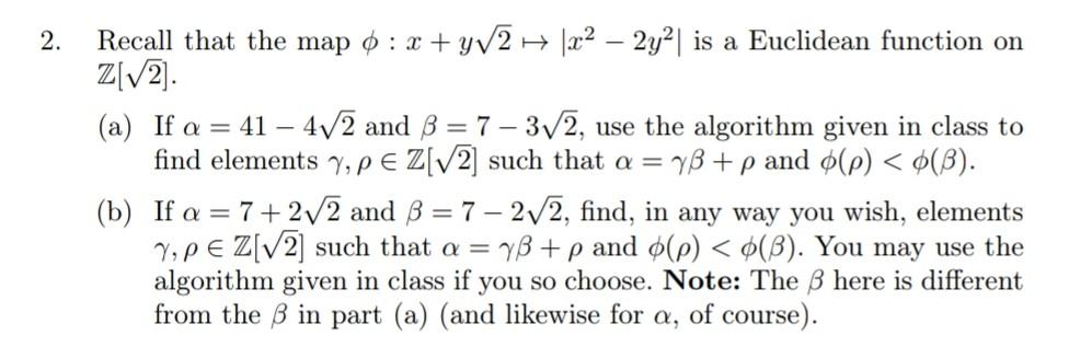2. Recall that the map \( \phi: x+y \sqrt{2} \mapsto\left|x^{2}-2 y^{2}\right| \) is a Euclidean function on \( \mathbb{Z}[\s
