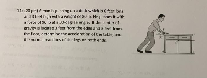 Solved 14) (20 pts) A man is pushing on a desk which is 6 | Chegg.com