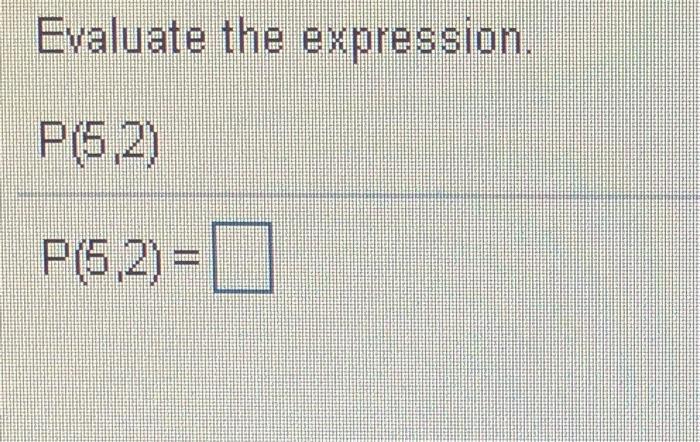 Solved Evaluate the expression. P(5,2) P(6,2)= ( | Chegg.com