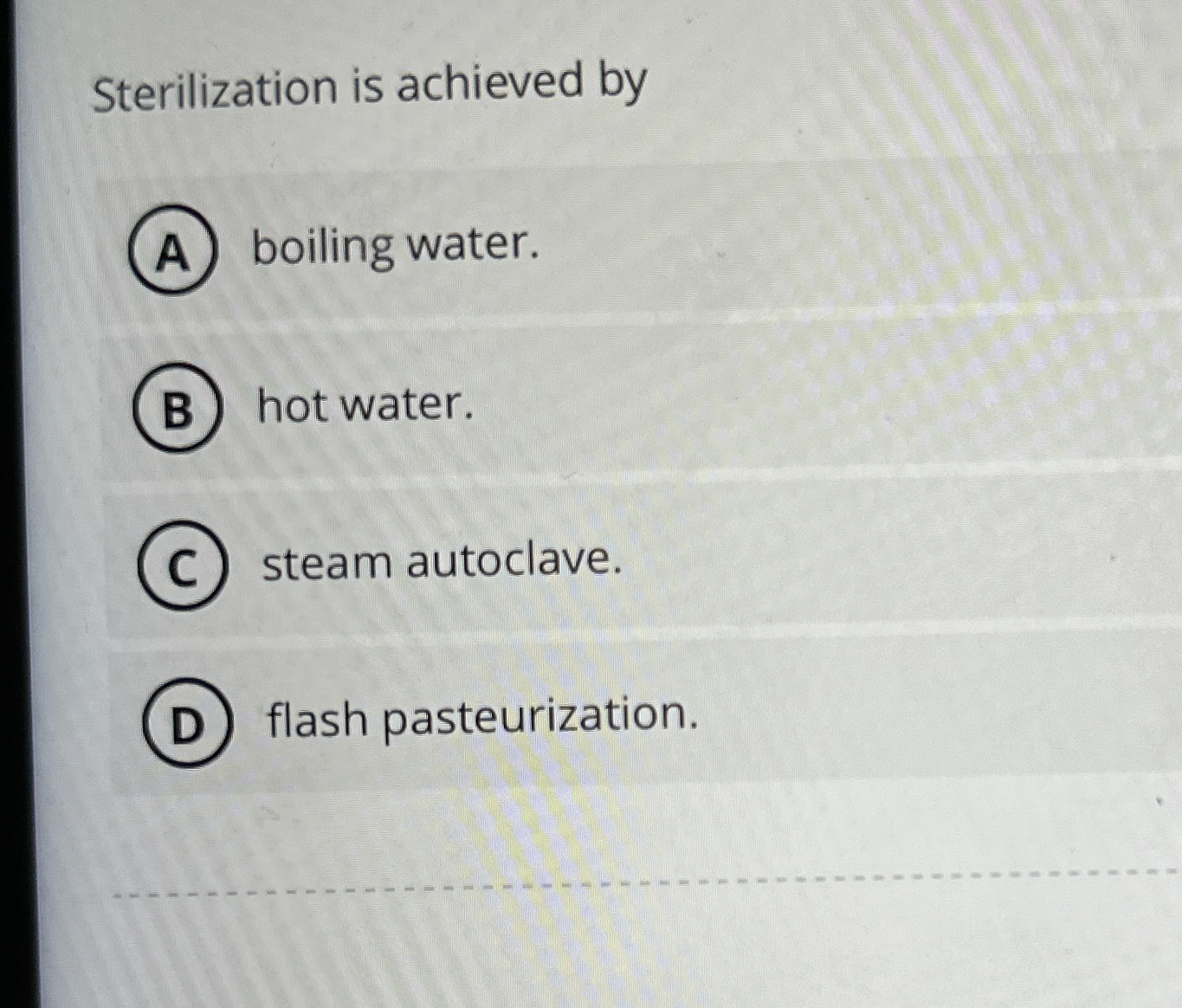 Solved Sterilization is achieved byboiling water.hot