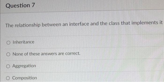 Solved Question 7 The relationship between an interface and | Chegg.com