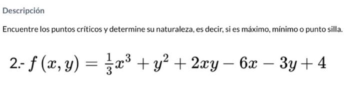 Descripción Encuentre los puntos críticos y determine su naturaleza, es decir, si es máximo, minimo o punto silla \[ \text {