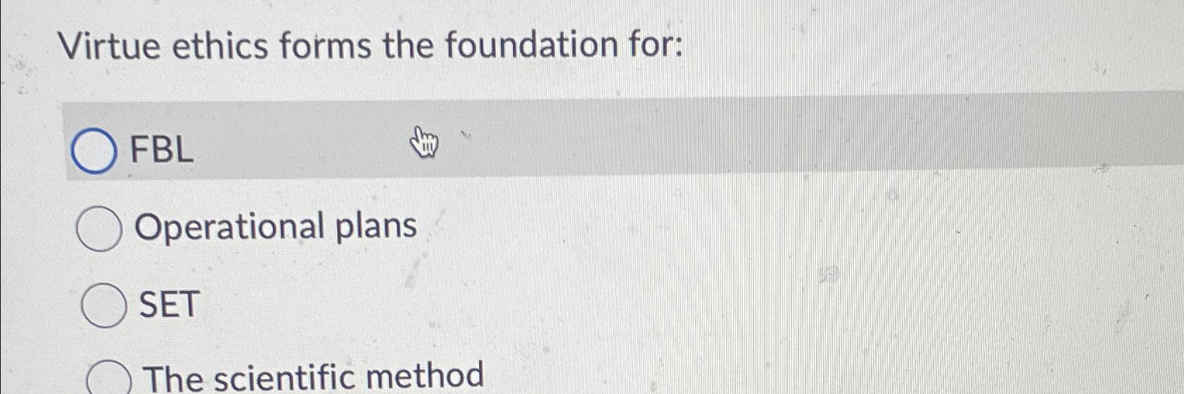 Solved Virtue ethics forms the foundation for:FBLOperational | Chegg.com