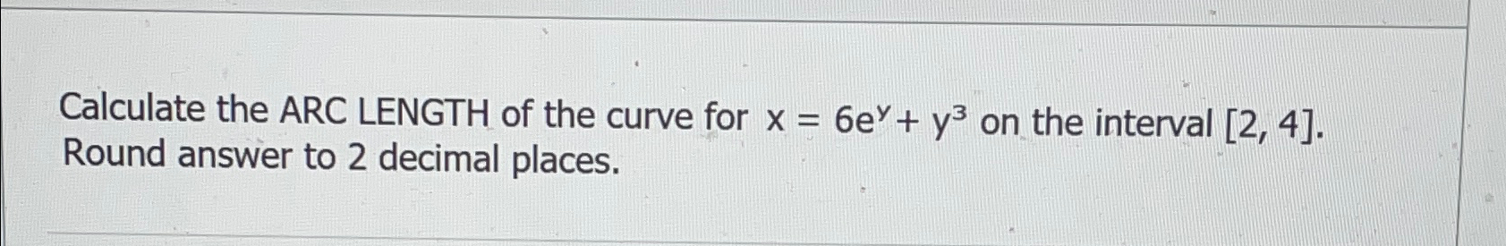 Solved Calculate the ARC LENGTH of the curve for x=6ey+y3 | Chegg.com