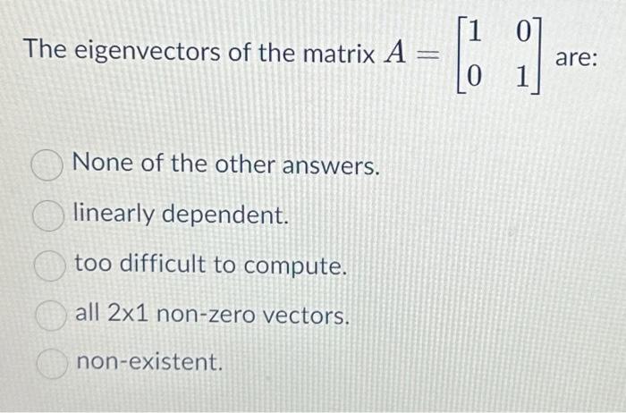 Solved The eigenvectors of the matrix A=[1001] are: None of | Chegg.com