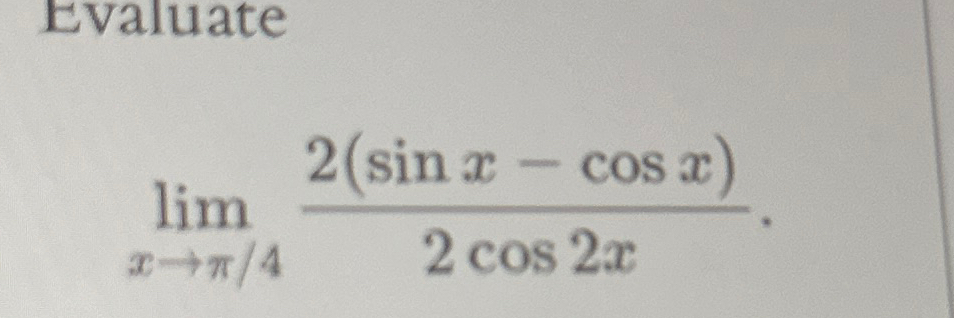 Solved Evaluatelimx>?42(sinx-cosx)2cos2x | Chegg.com