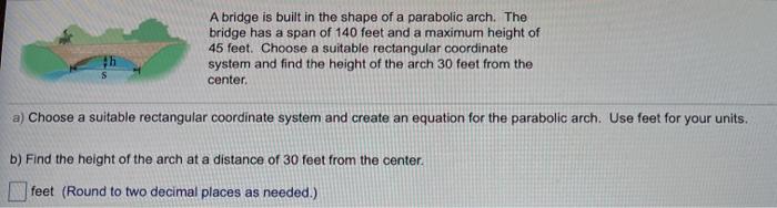 Solved A bridge is built in the shape of a parabolic arch. | Chegg.com