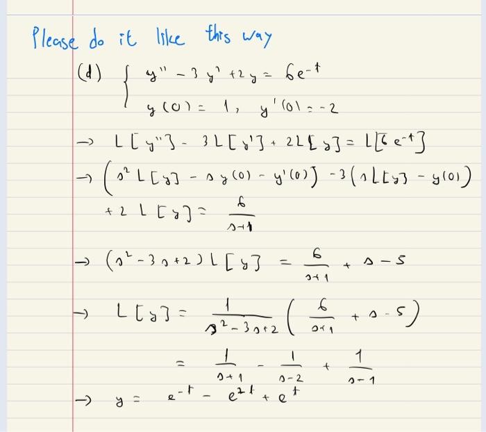 Please do it like this way \[ \begin{array}{l} \text { (d) }\left\{\begin{array}{l} y^{\prime \prime}-3 y^{\prime}+2 y=6 e^{-