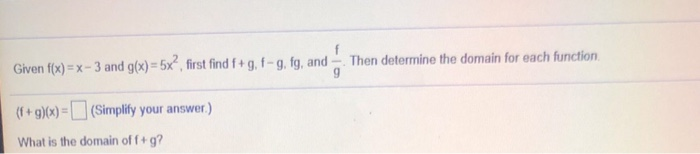 Solved Given f(x) = x - 3 and g(x) = 5x”, first find f+9,-, | Chegg.com