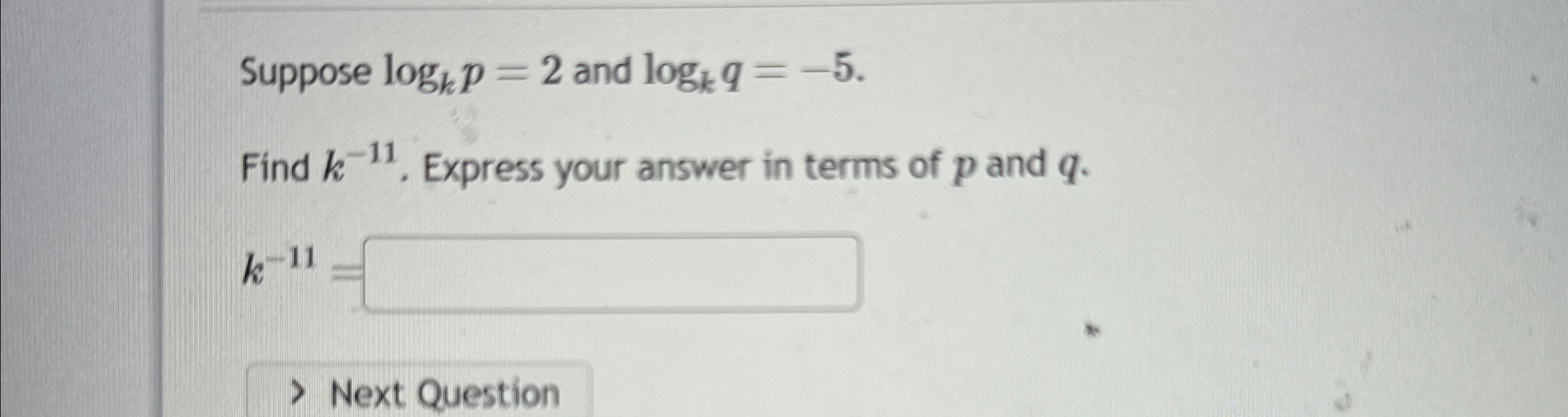 Solved Suppose logkp=2 ﻿and logkq=-5.Find k-11. ﻿Express | Chegg.com