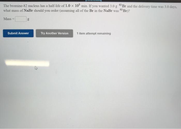 Solved The bromine82 nucleus has a halflife of 1.0 x 109