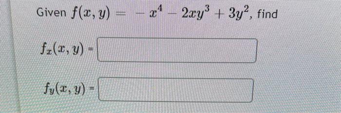 Given \( f(x, y)=-x^{4}-2 x y^{3}+3 y^{2} \) \( f_{x}(x, y)= \) \[ f_{y}(x, y)= \]