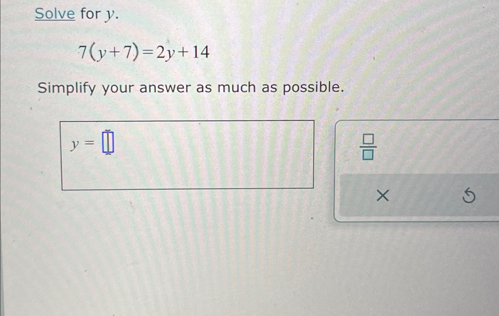 Solved Solve for y.7(y+7)=2y+14Simplify your answer as much | Chegg.com
