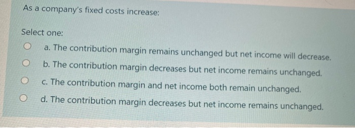 Solved As a company's fixed costs increase: Select one: a. | Chegg.com