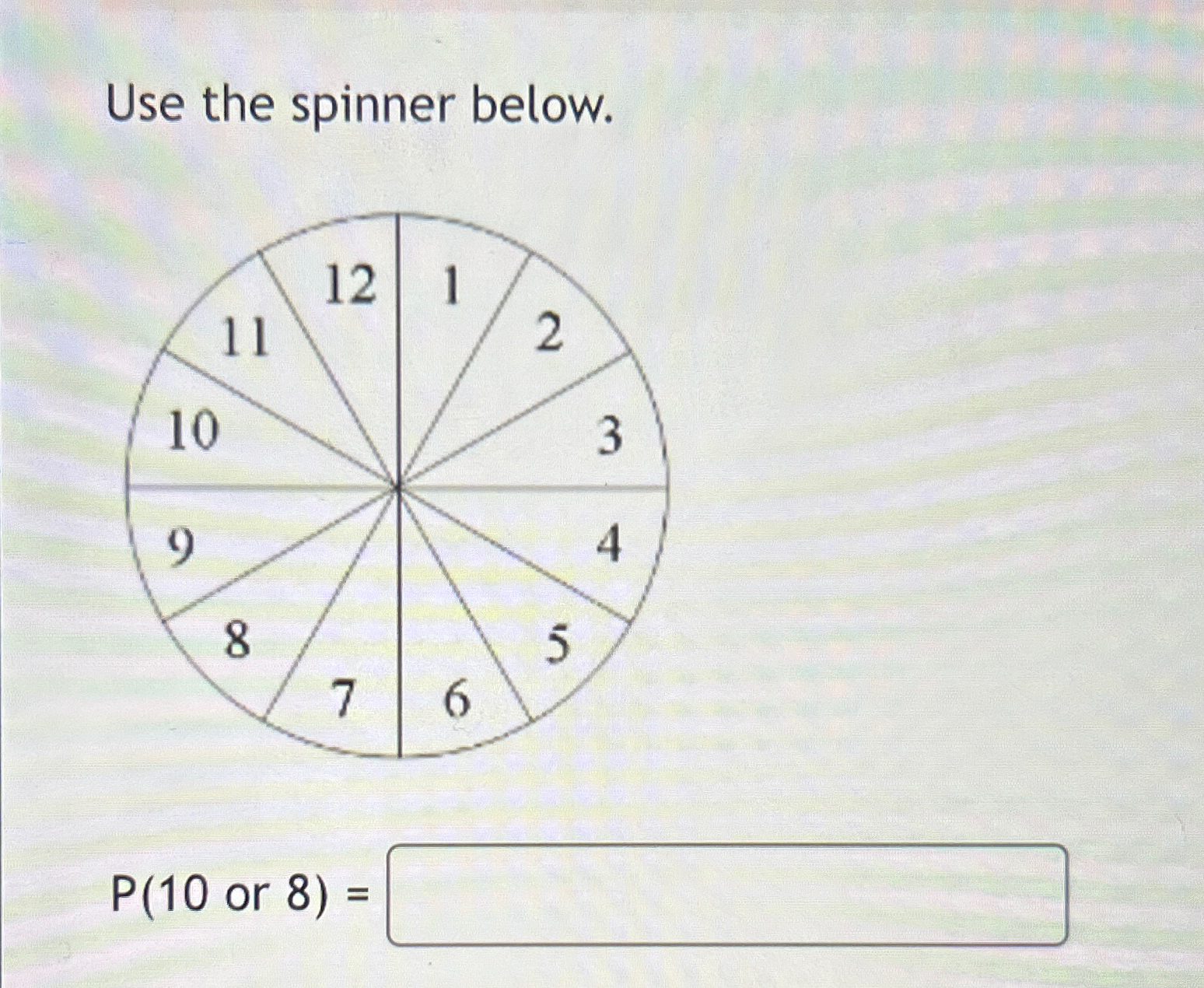 Solved Use the spinner below.P(10 or 8)= | Chegg.com