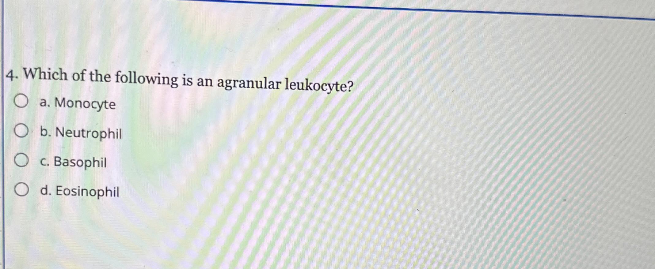 Solved Which of the following is an agranular leukocyte?a. | Chegg.com