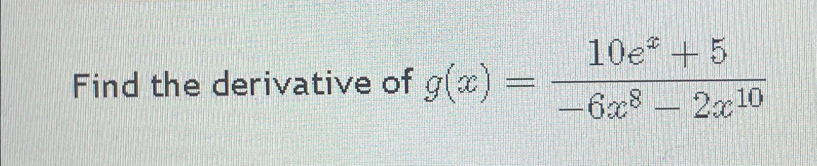 Solved Find the derivative of g(x)=10ex+5-6x8-2x10 | Chegg.com