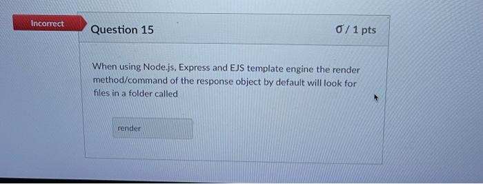 Solved Incorrect Question 15 0/ 1 pts When using Node.js, | Chegg.com