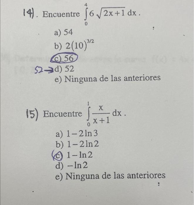 14). Encuentre \( \int_{0}^{4} 6 \sqrt{2 x+1} d x \). a) 54 b) \( 2(10)^{3 / 2} \) c) 56 d) 52 e) Ninguna de las anteriores 1