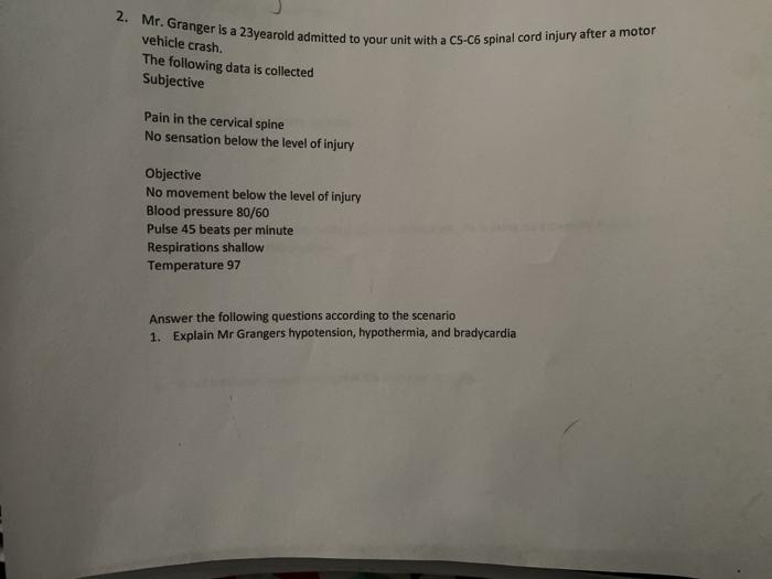 2. Mr. Granger is a 23yearoid admitted to your unit with a C5-C6 spinal cord injury after a motor vehicle crash The following