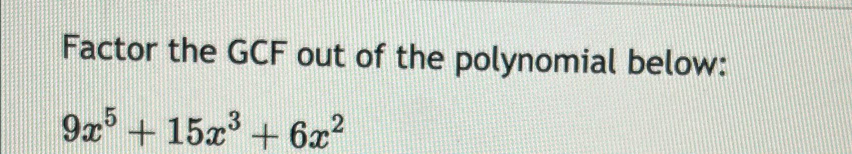Solved Factor the GCF out of the polynomial | Chegg.com