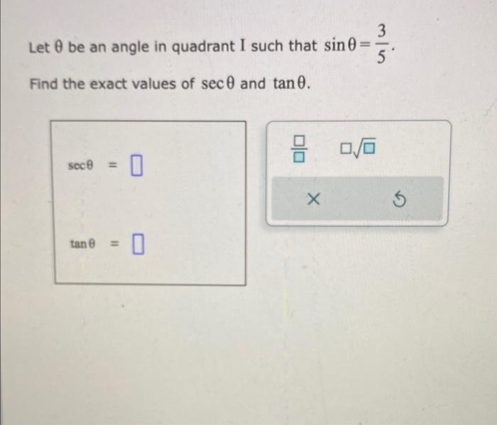 Let \( \theta \) be an angle in quadrant I such that \( \sin \theta=\frac{3}{5} \). Find the exact values of \( \sec \theta \