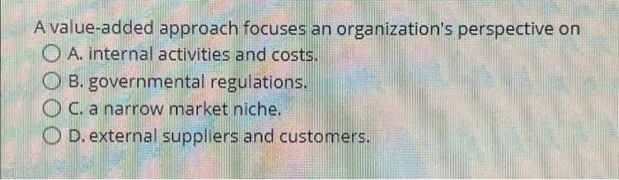 Solved A value-added approach focuses an organization's | Chegg.com