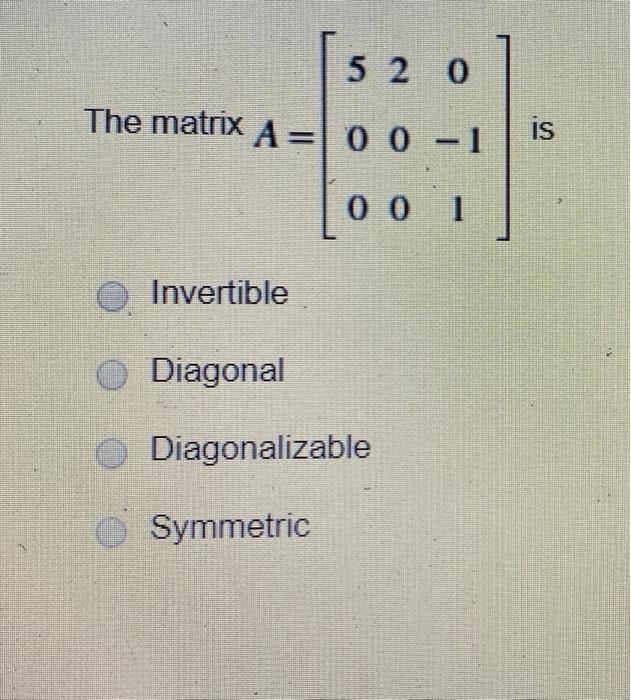 Solved 520 The matrix A = 0 0 -1 001 Invertible Diagonal | Chegg.com